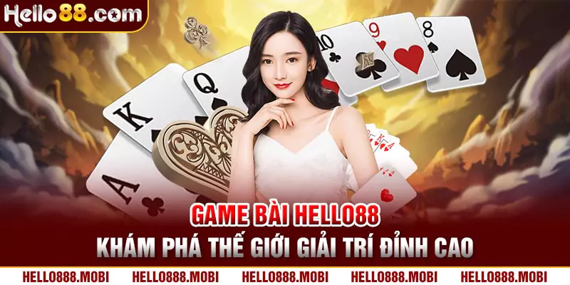 Game Bài Hello88: Khám Phá Thế Giới Giải Trí Đỉnh Cao 1 Game bài Hello88
