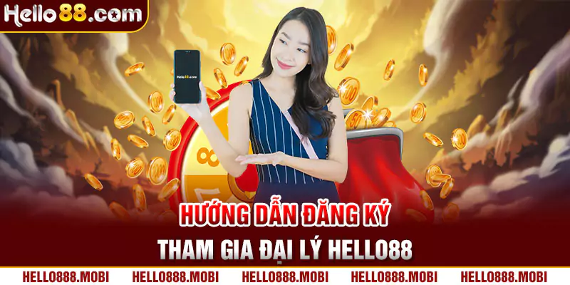 Chương Trình Đại Lý Hello88: Tham Gia Rinh Hoa Hồng Khủng 3 Hướng dẫn đăng ký đại lý Hello88